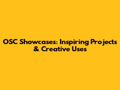 OSC Showcases: Inspiring Projects & Creative Uses