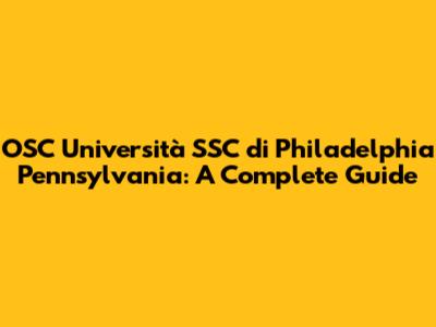 OSC Università SSC di Philadelphia Pennsylvania: A Complete Guide