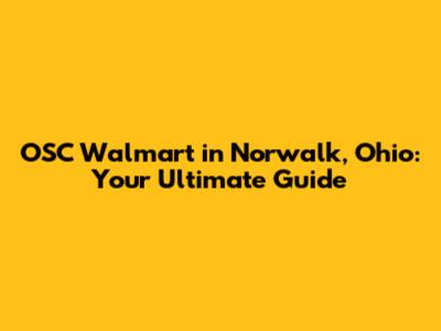 OSC Walmart in Norwalk, Ohio: Your Ultimate Guide