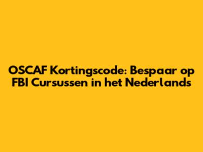 OSCAF Kortingscode: Bespaar op FBI Cursussen in het Nederlands