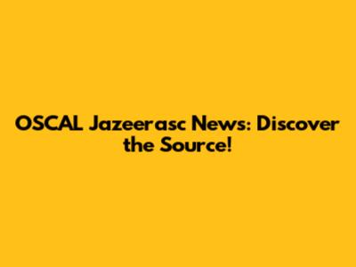 OSCAL Jazeerasc News: Discover the Source!