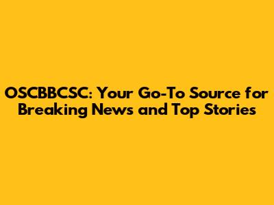 OSCBBCSC: Your Go-To Source for Breaking News and Top Stories
