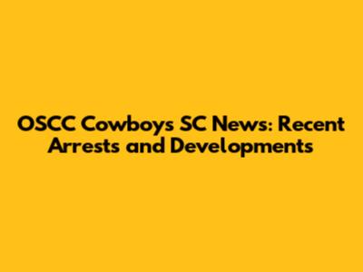 OSCC Cowboys SC News: Recent Arrests and Developments