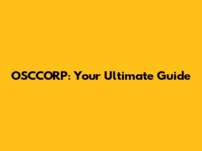 OSCCORP: Your Ultimate Guide