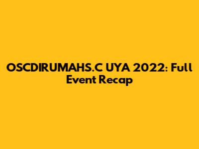 OSCDIRUMAHS.C UYA 2022: Full Event Recap