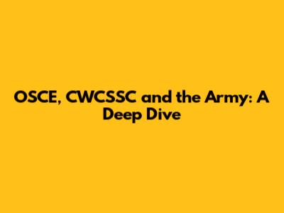 OSCE, CWCSSC and the Army: A Deep Dive