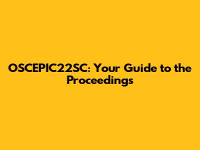 OSCEPIC22SC: Your Guide to the Proceedings