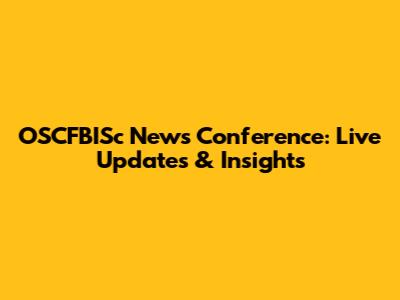 OSCFBISc News Conference: Live Updates & Insights