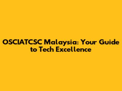 OSCIATCSC Malaysia: Your Guide to Tech Excellence