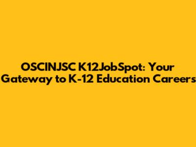 OSCINJSC K12JobSpot: Your Gateway to K-12 Education Careers