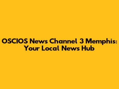 OSCIOS News Channel 3 Memphis: Your Local News Hub