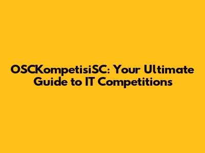 OSCKompetisiSC: Your Ultimate Guide to IT Competitions