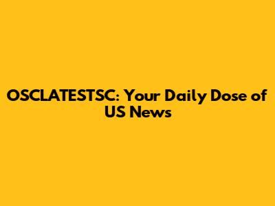 OSCLATESTSC: Your Daily Dose of US News
