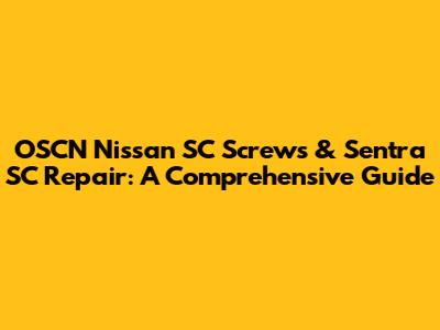 OSCN Nissan SC Screws & Sentra SC Repair: A Comprehensive Guide