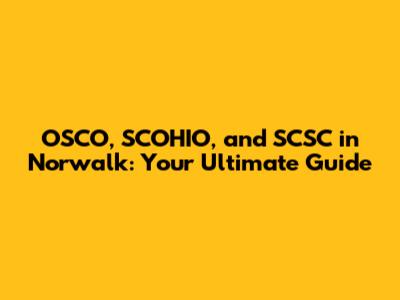 OSCO, SCOHIO, and SCSC in Norwalk: Your Ultimate Guide