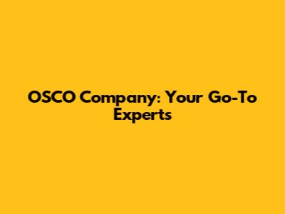 OSCO Company: Your Go-To Experts