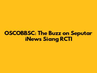 OSCOBBSC: The Buzz on Seputar iNews Siang RCTI