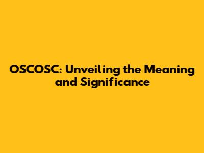 OSCOSC: Unveiling the Meaning and Significance