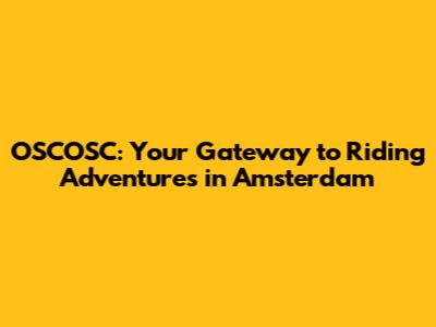 OSCOSC: Your Gateway to Riding Adventures in Amsterdam