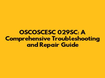 OSCOSCESC 029SC: A Comprehensive Troubleshooting and Repair Guide
