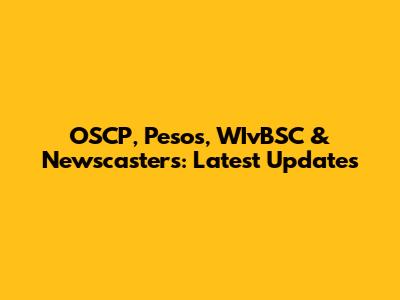 OSCP, Pesos, WIvBSC & Newscasters: Latest Updates