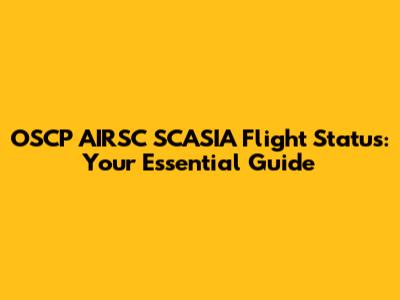 OSCP AIRSC SCASIA Flight Status: Your Essential Guide