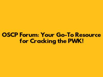 OSCP Forum: Your Go-To Resource for Cracking the PWK!