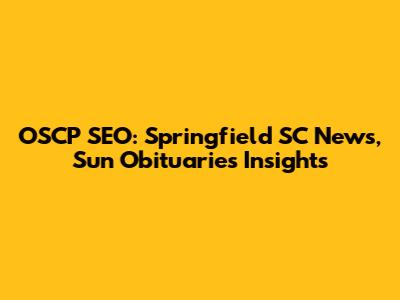 OSCP SEO: Springfield SC News, Sun Obituaries Insights