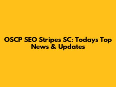 OSCP SEO Stripes SC: Today's Top News & Updates