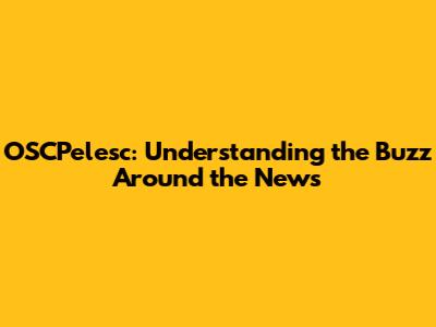 OSCPelesc: Understanding the Buzz Around the News