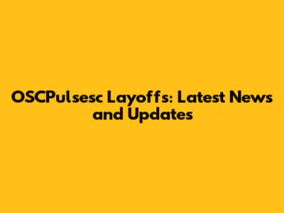 OSCPulsesc Layoffs: Latest News and Updates