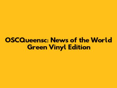 OSCQueensc: News of the World Green Vinyl Edition