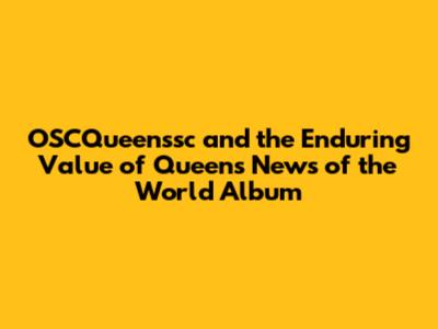 OSCQueenssc and the Enduring Value of Queen's 'News of the World' Album