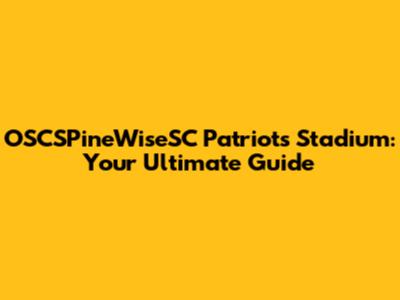OSCSPineWiseSC Patriots Stadium: Your Ultimate Guide