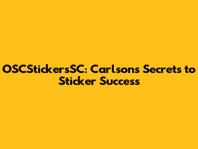 OSCStickersSC: Carlson's Secrets to Sticker Success