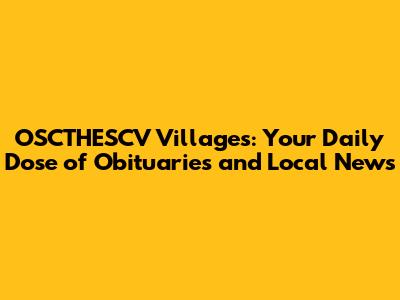 OSCTHESCV Villages: Your Daily Dose of Obituaries and Local News