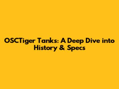 OSCTiger Tanks: A Deep Dive into History & Specs