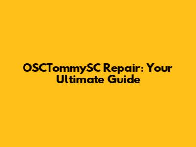 OSCTommySC Repair: Your Ultimate Guide