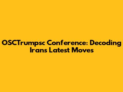 OSCTrumpsc Conference: Decoding Iran's Latest Moves