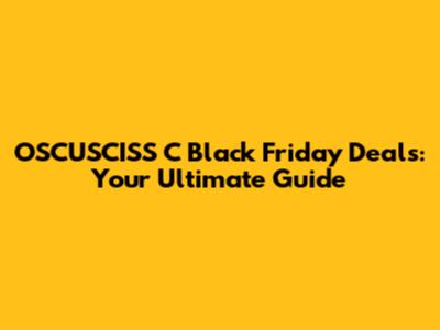 OSCUSCISS C Black Friday Deals: Your Ultimate Guide