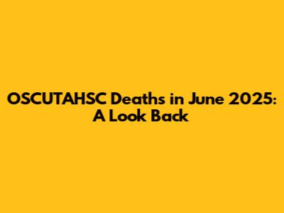 OSCUTAHSC Deaths in June 2025: A Look Back