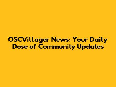 OSCVillager News: Your Daily Dose of Community Updates