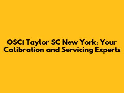 OSCi Taylor SC New York: Your Calibration and Servicing Experts