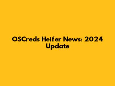 OSCreds Heifer News: 2024 Update