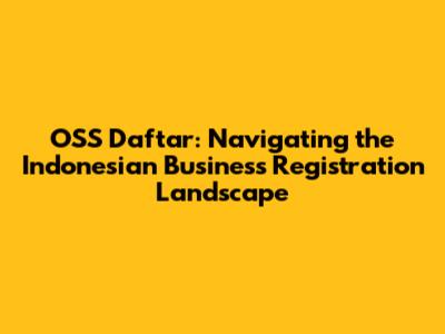 OSS Daftar: Navigating the Indonesian Business Registration Landscape