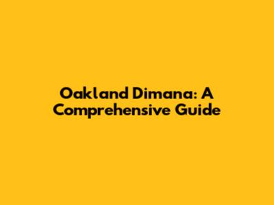 Oakland Dimana: A Comprehensive Guide