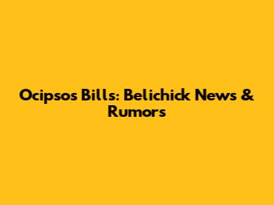Ocipso's Bills: Belichick News & Rumors
