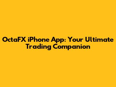 OctaFX iPhone App: Your Ultimate Trading Companion