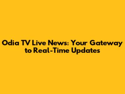 Odia TV Live News: Your Gateway to Real-Time Updates