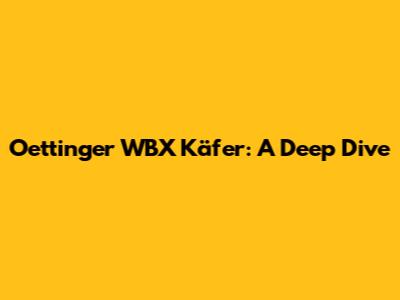 Oettinger WBX Käfer: A Deep Dive